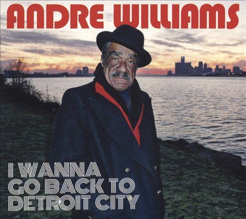 Andre Williams - I WANNA GO BACK TO DETROIT CITY CD